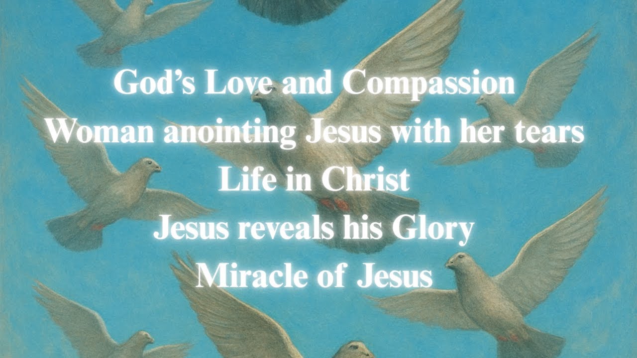 God's Love and Compassion, Woman anointing Jesus with her tears, Life in Christ..........