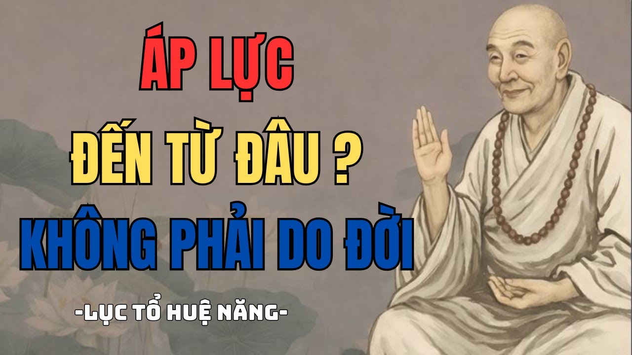 Áp Lực Đến Từ Đâu? LỤC TỔ HUỆ NĂNG ĐÃ NÓI RẤT RÕ | Nghe Là Nhẹ Tâm