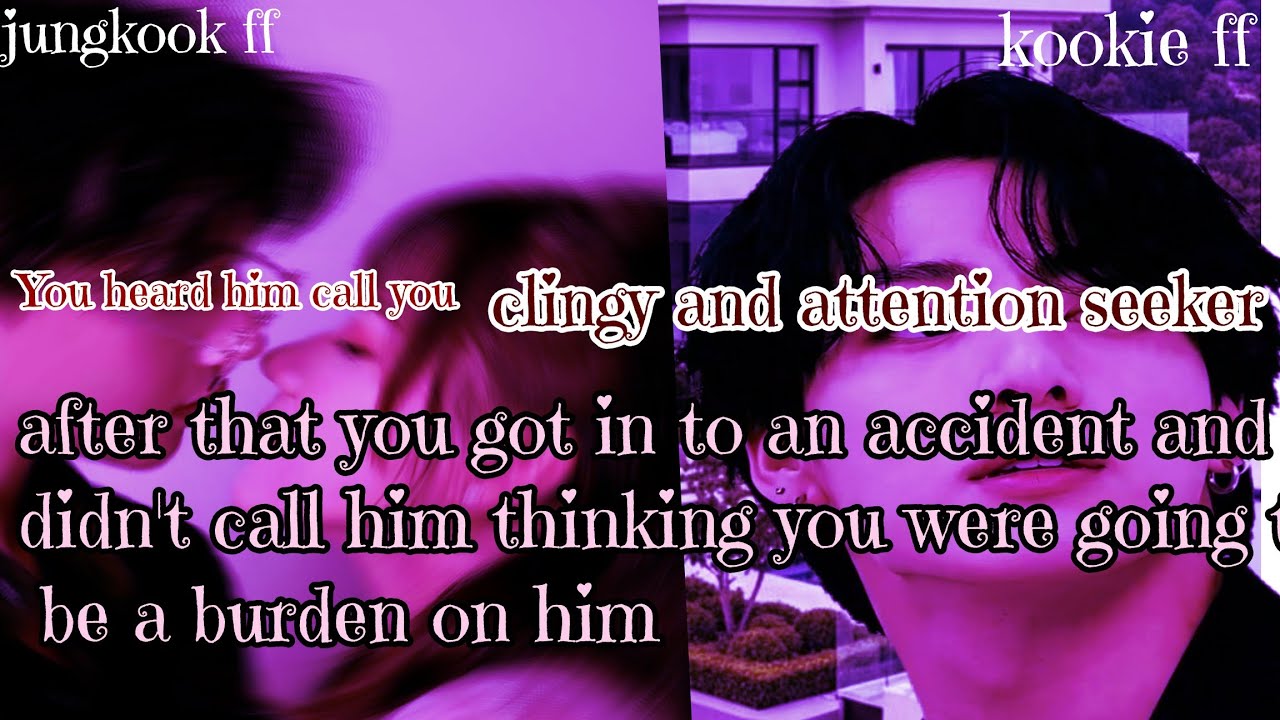 Jungkook ff/ :You heard him call you clingy and attention seeker after that you got in to an acciden