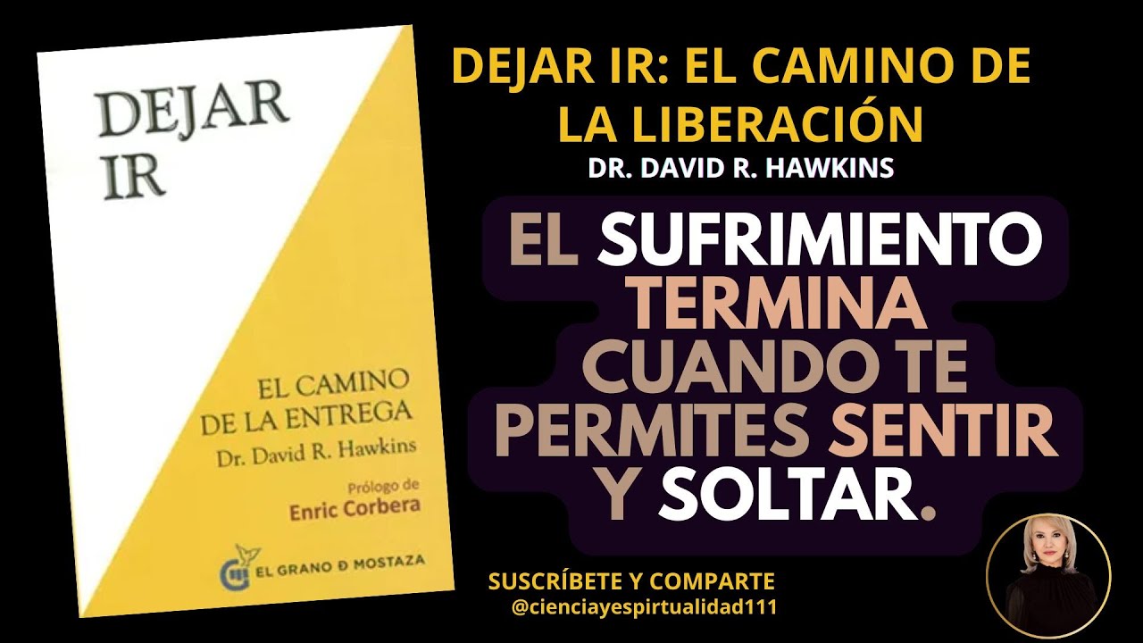DEJAR IR - Resumen completo del libro del Dr. David Hawkins - Letting Go - The Pathway of Surrender