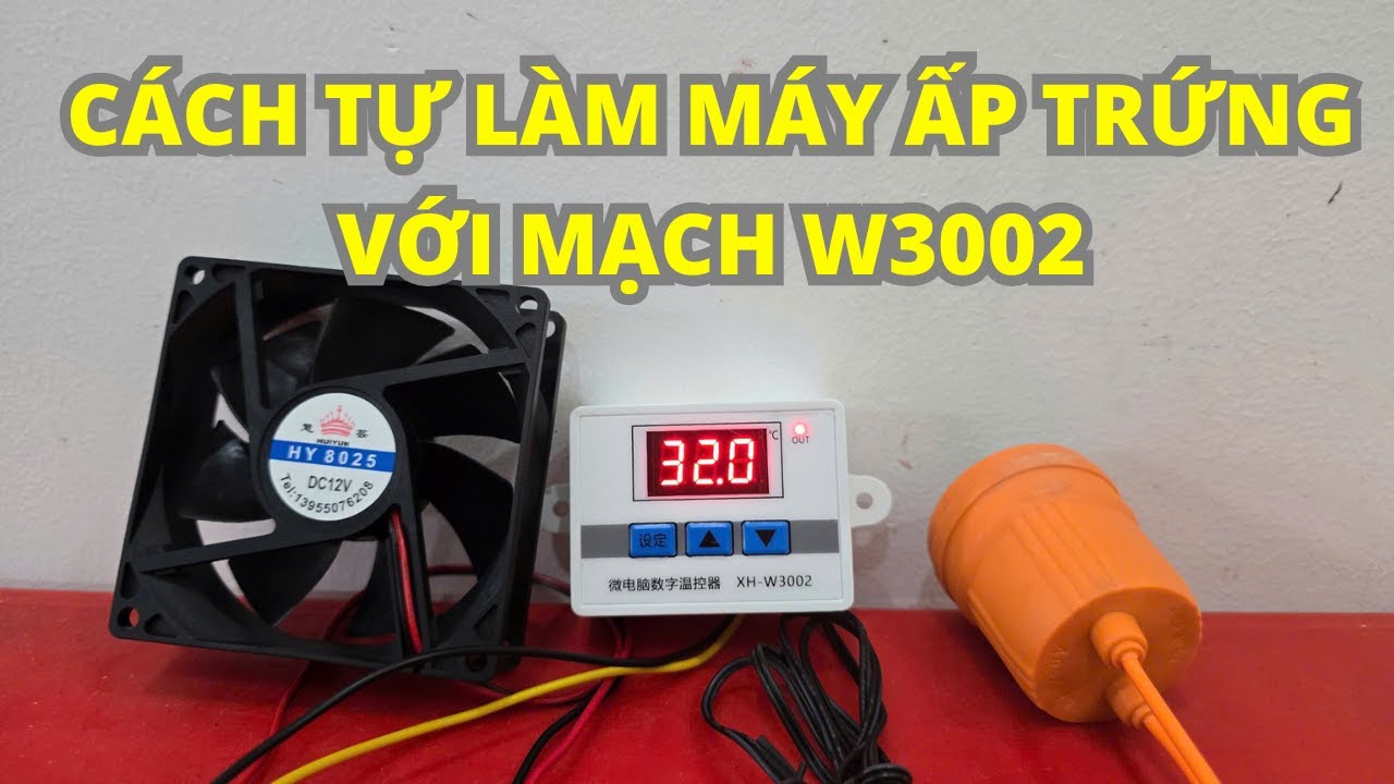 Hướng dẫn tự làm máy ấp trứng với mạch điều khiển nhiệt độ w3002