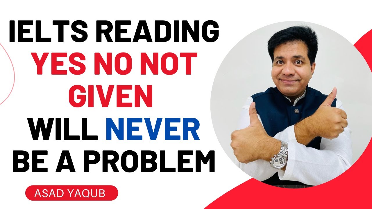 AC IELTS READING: YES NO NOT GIVEN WILL NEVER BE A PROBLEM BY ASAD YAQUB