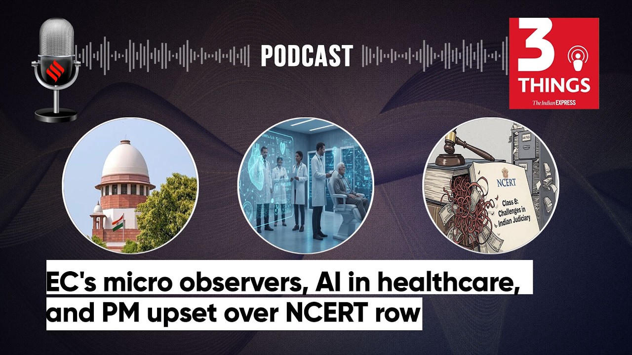 EC's micro observers, AI in healthcare, and PM upset over NCERT row