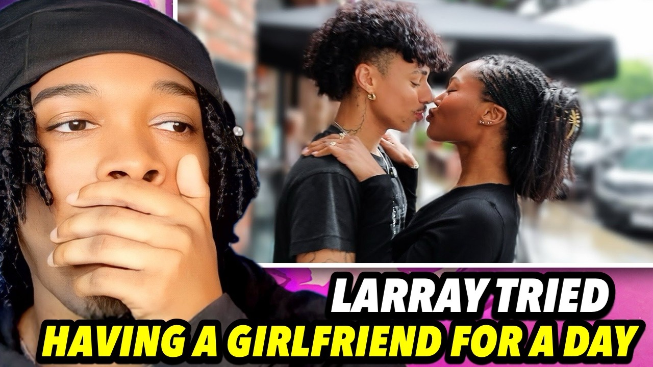 LARRAY I TRIED HAVING A GIRLFRIEND FOR A DAY