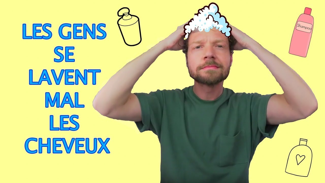 LES GENS SE LAVENT MAL LES CHEVEUX