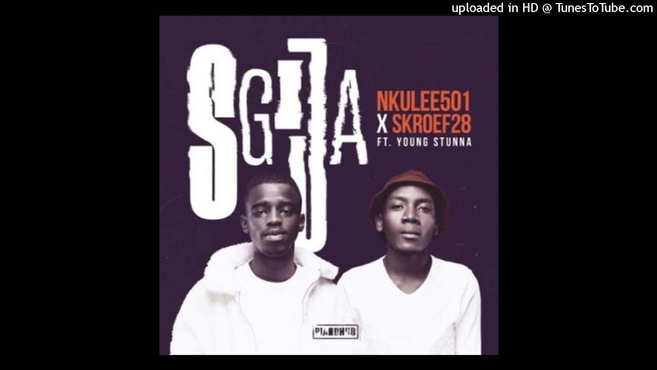 NKULEE501 & SKROEF28 &ndash; SGIJA FT. YOUNG STUNNA||Weekly Music Updates||