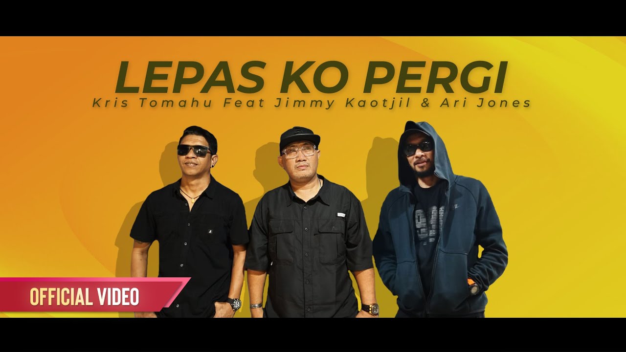 LEPAS KO PERGI - Kris Tomahu Feat Jimmy Kaotjil & Ari Jones (Official Music Video)