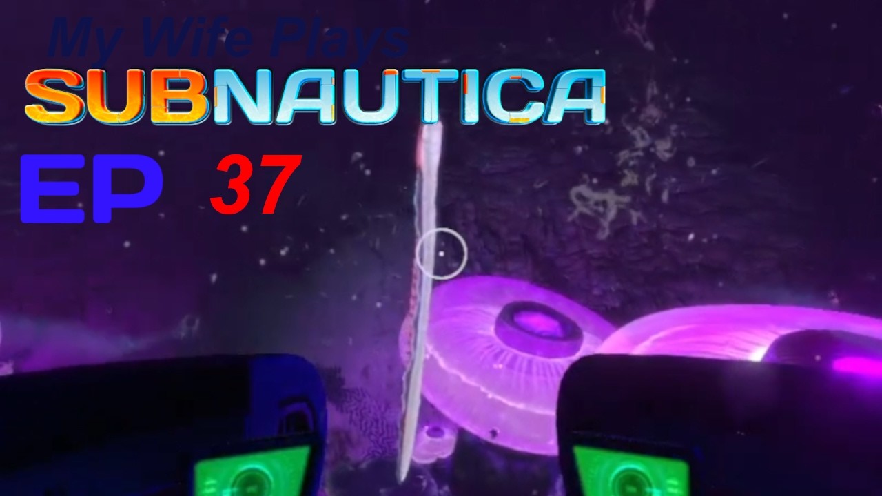 Wife plays Subnautica: Ep37