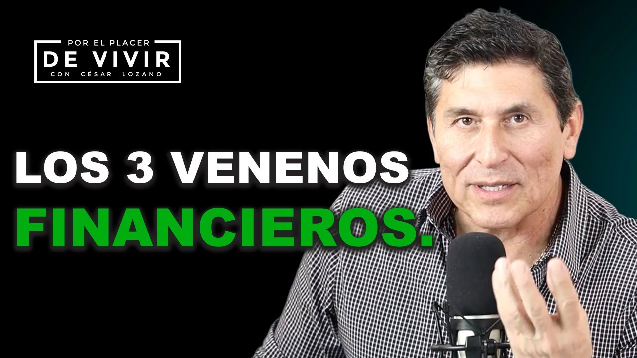 Los 3 venenos financieros| Por el Placer de Vivir con César Lozano