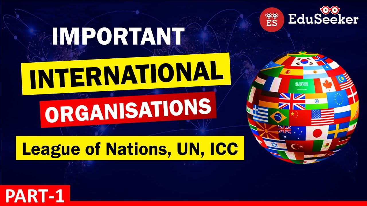 International Organisations | League of Nation, United Nations & International Criminal Court