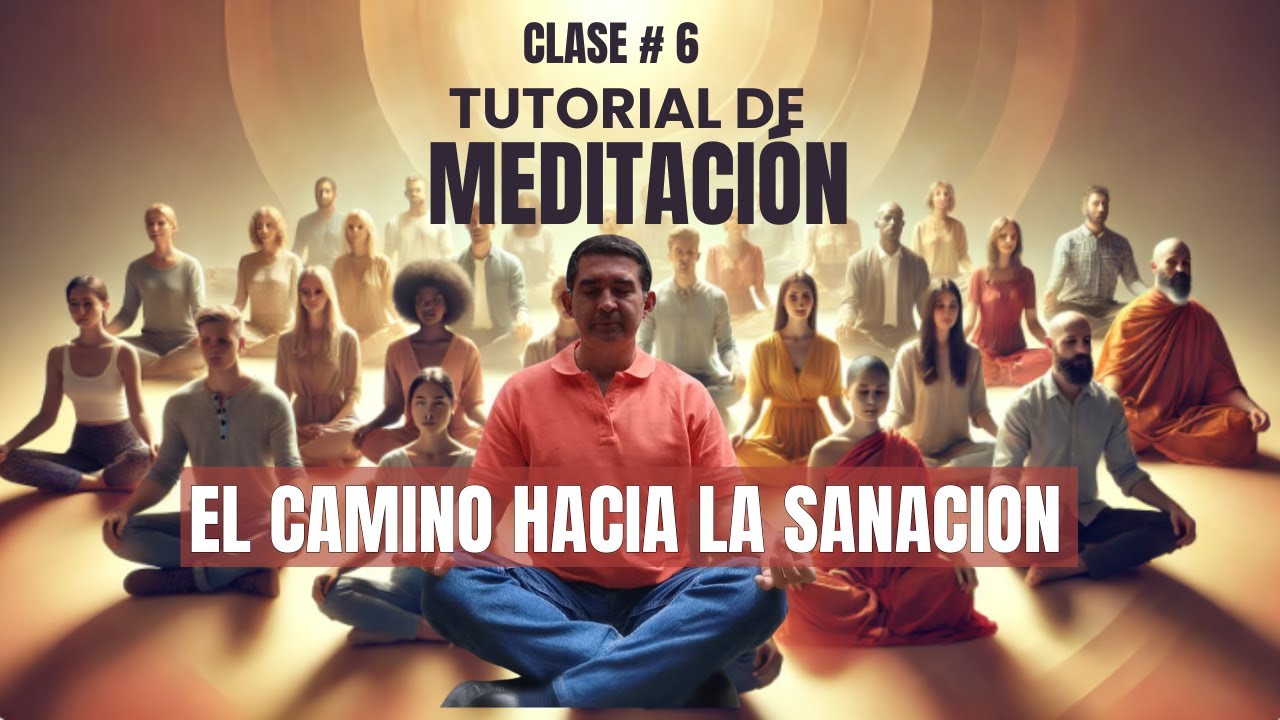 Tutorial de Meditacion - Clase # 6 - El Camino Hacia la Sanación