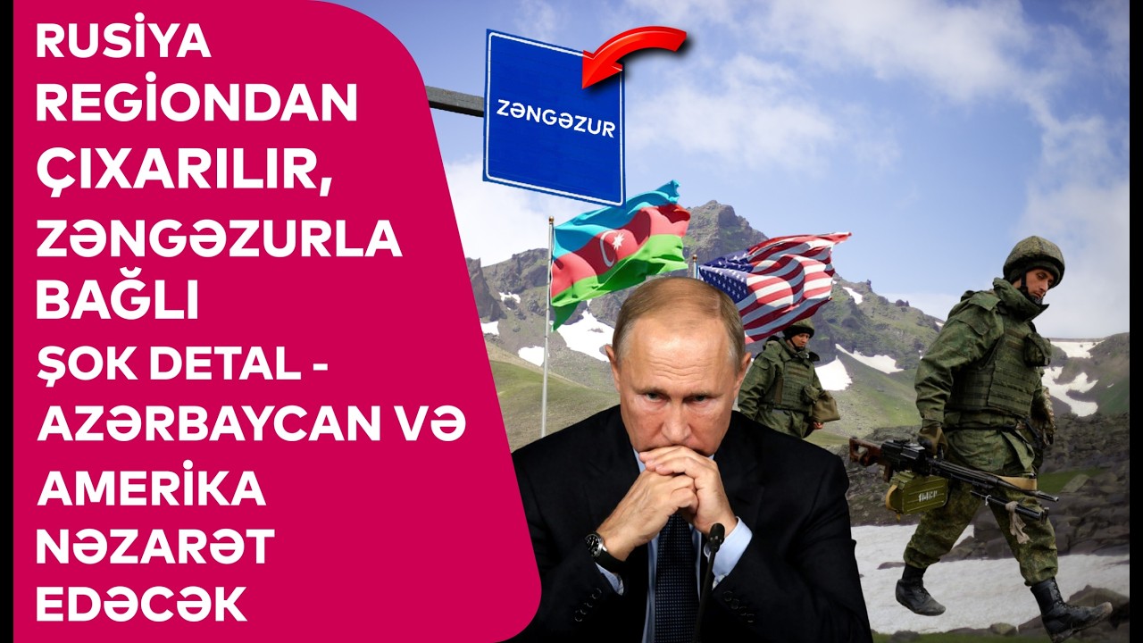 Rusiya regiondan ÇIXARILIR, Zəngəzurla bağlı ŞOK DETAL - Azərbaycan və Amerika NƏZARƏT EDƏCƏK