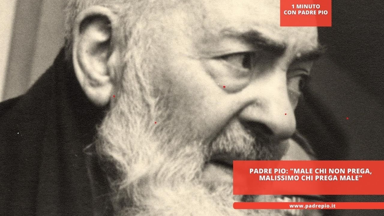 Padre Pio: "male chi non prega, malissimo chi prega male"