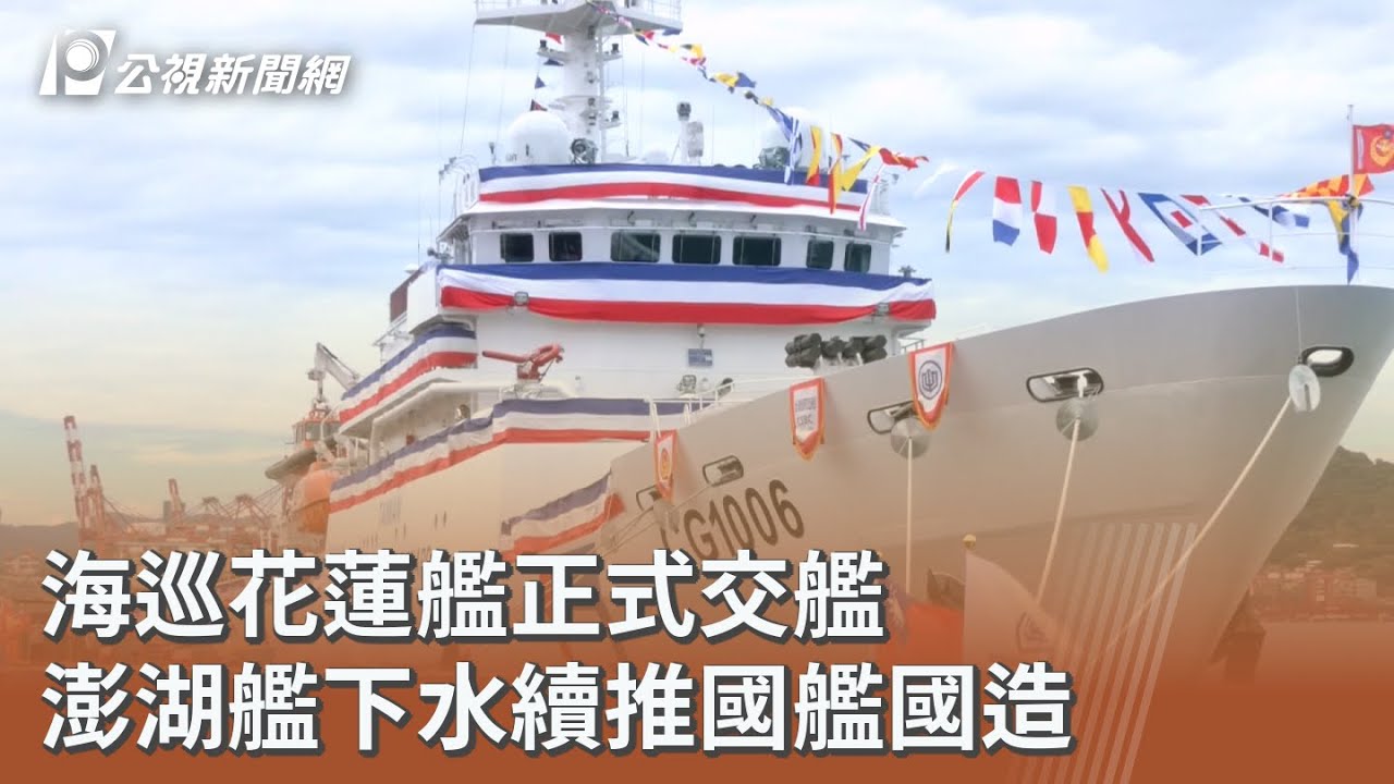 海巡花蓮艦正式交艦 澎湖艦下水續推國艦國造｜20250908 公視午間新聞
