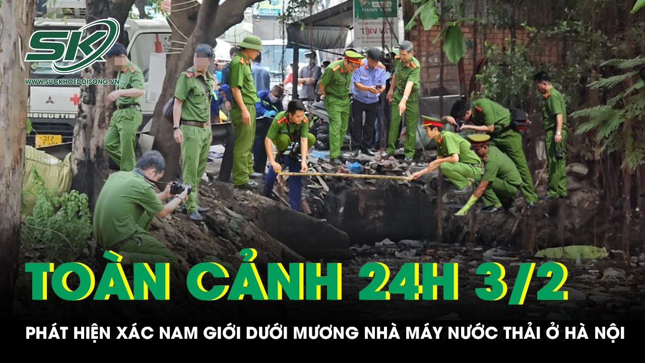 Toàn cảnh 24H 3/2: Phát hiện xác nam giới dưới mương nhà máy nước thải ở Hà Nội