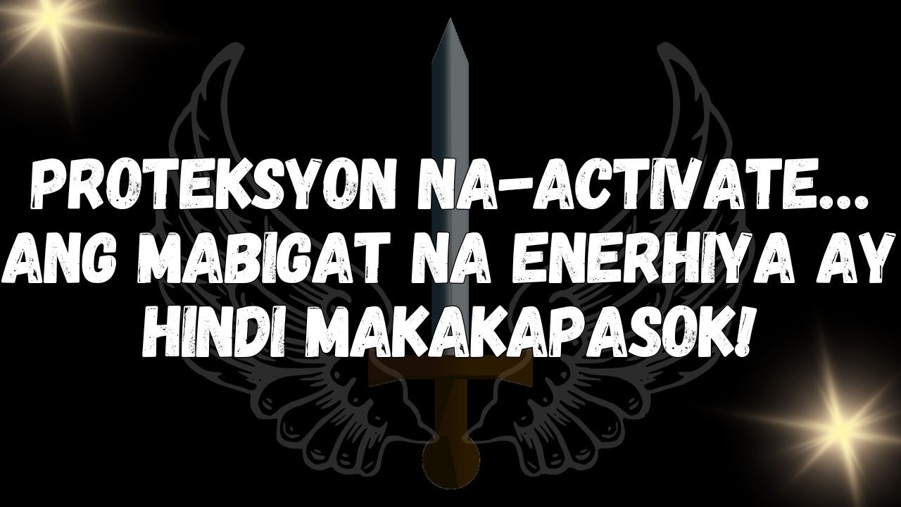 Proteksyon na activate… ang mabigat na enerhiya ay hindi makakapasok!  MENSAHE MULA SA MGA ANGHEL