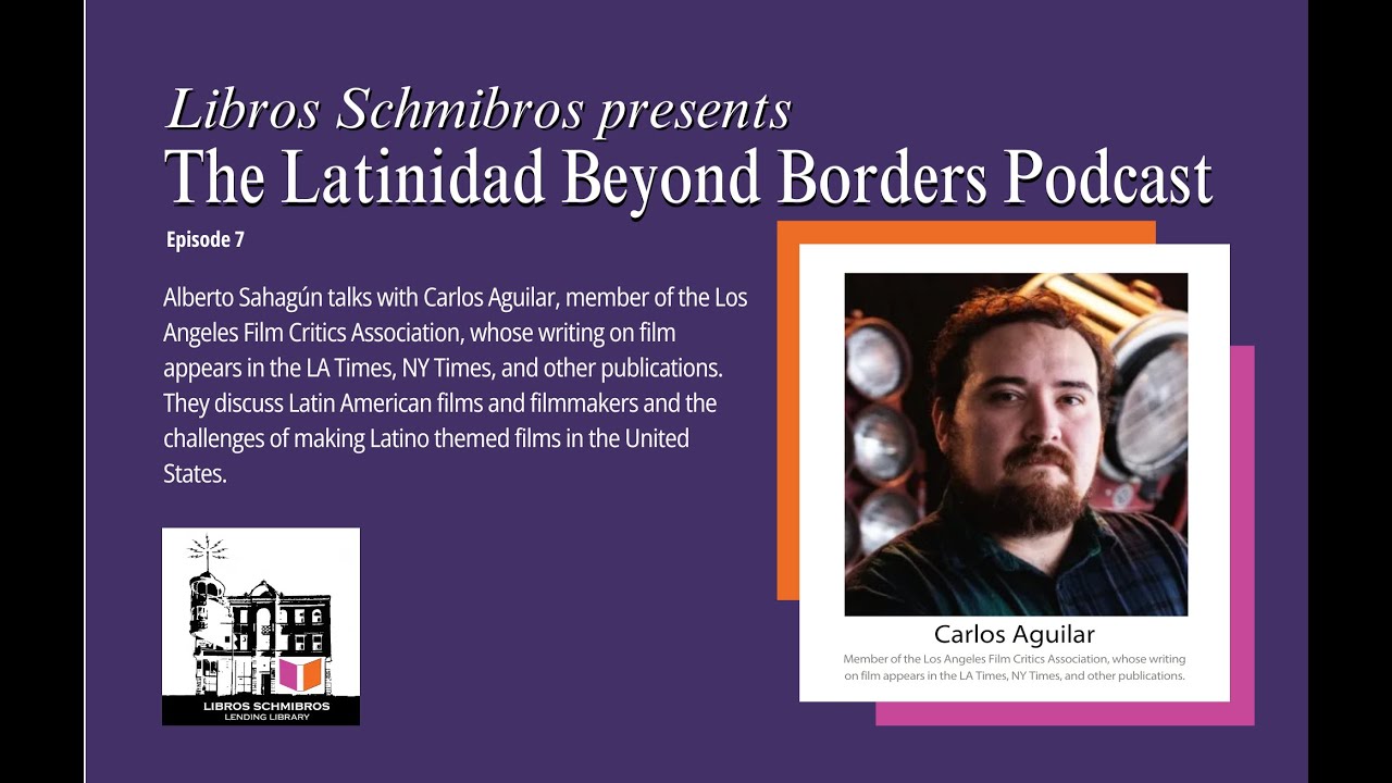 Carlos Aguilar on Latin American films - Latinidad Beyond Borders, Episode 7