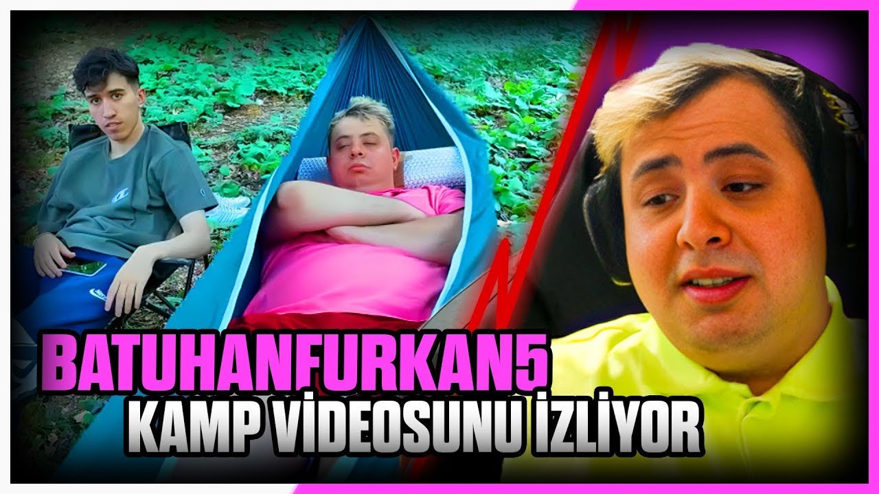 KAMP VİDEOSUNU İZLİYOR - BATUHANFURKAN5