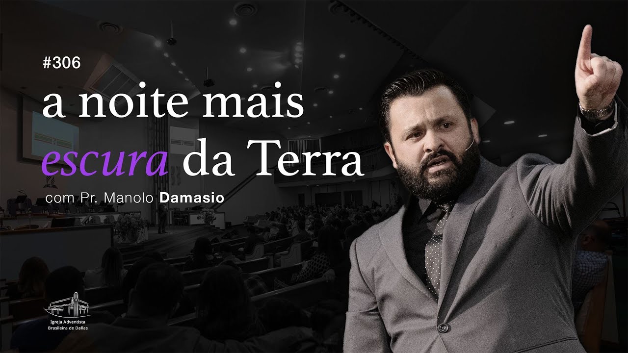 Sermão #306 I A noite mais escura da terra — Pr. Manolo Damasio