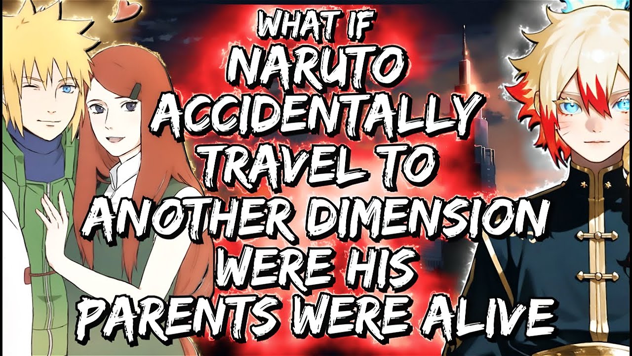 What If Naruto Accidentally Travel To Another Dimension Were His Parents Were alive