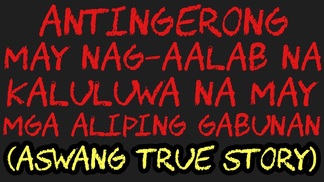 ANTINGERONG MAY NAG-AALAB NA KALULUWA NA MAY MGA ALIPING GABUNAN (Aswang True Story)