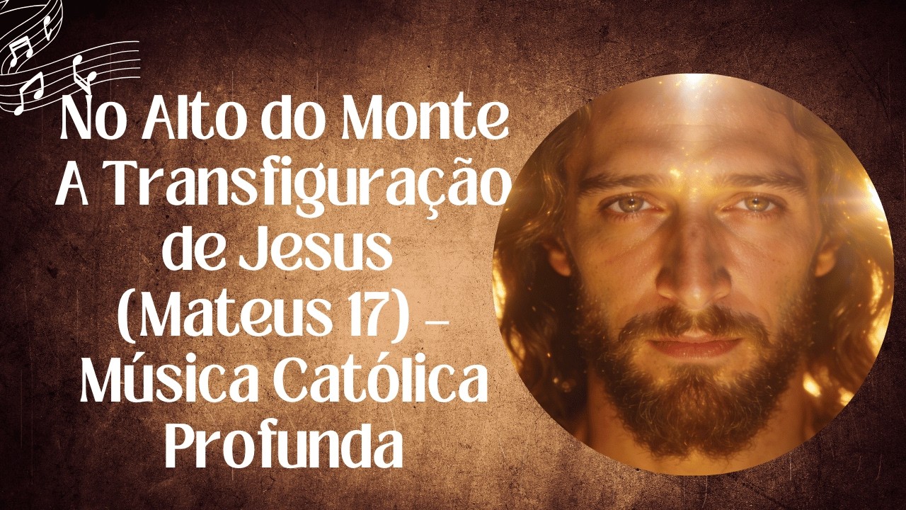 No Alto do Monte | A Transfiguração de Jesus (Mateus 17) – Música Católica Profunda