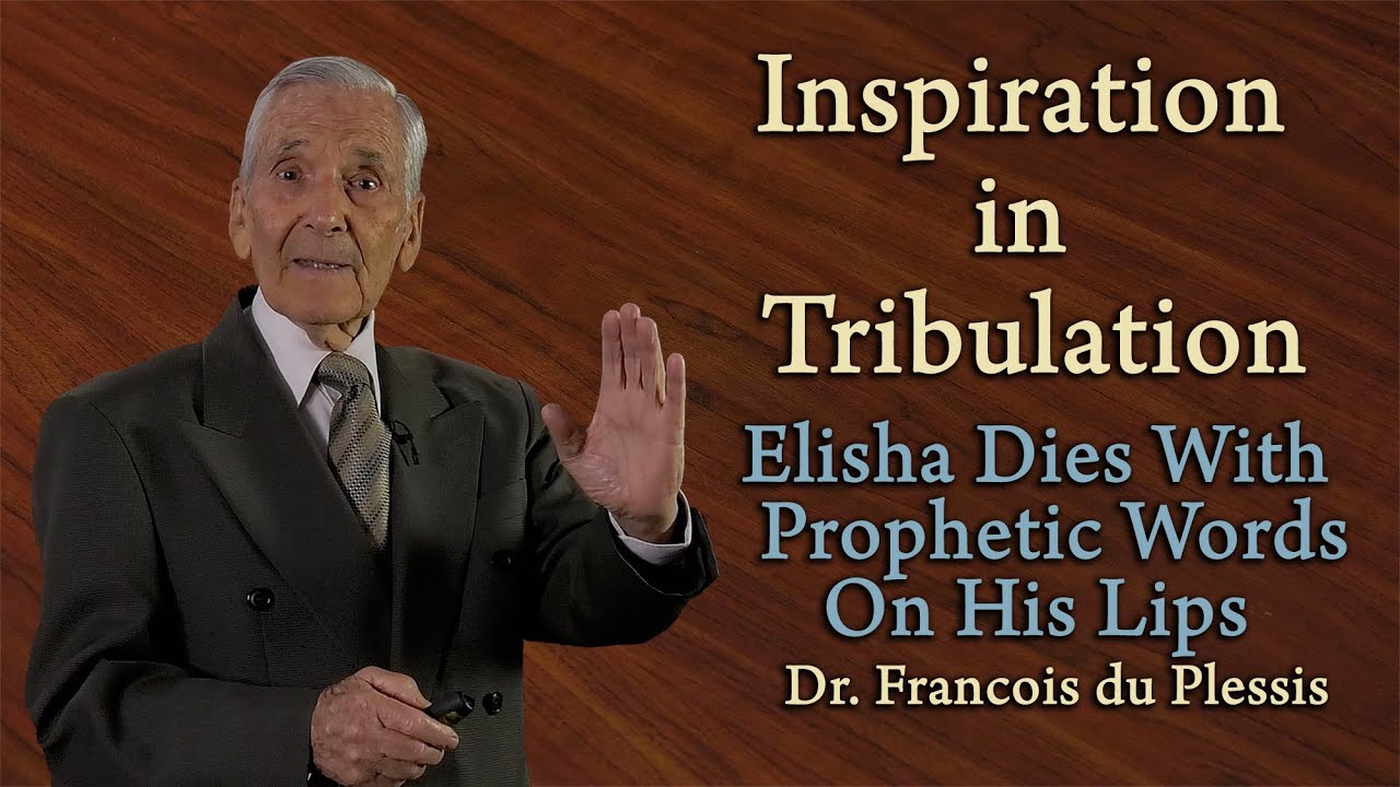 Dr. Francois du Plessis - Elisha Dies With Prophetic Words On His Lips