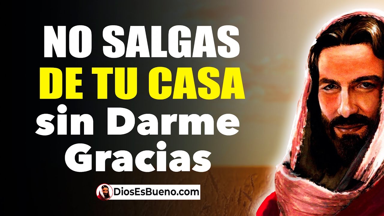 DIOS TE HABLA HOY No Pongas un Pie Fuera de tu Casa Sin Darme Gracias por Todo. Ven a Hablar Conmigo