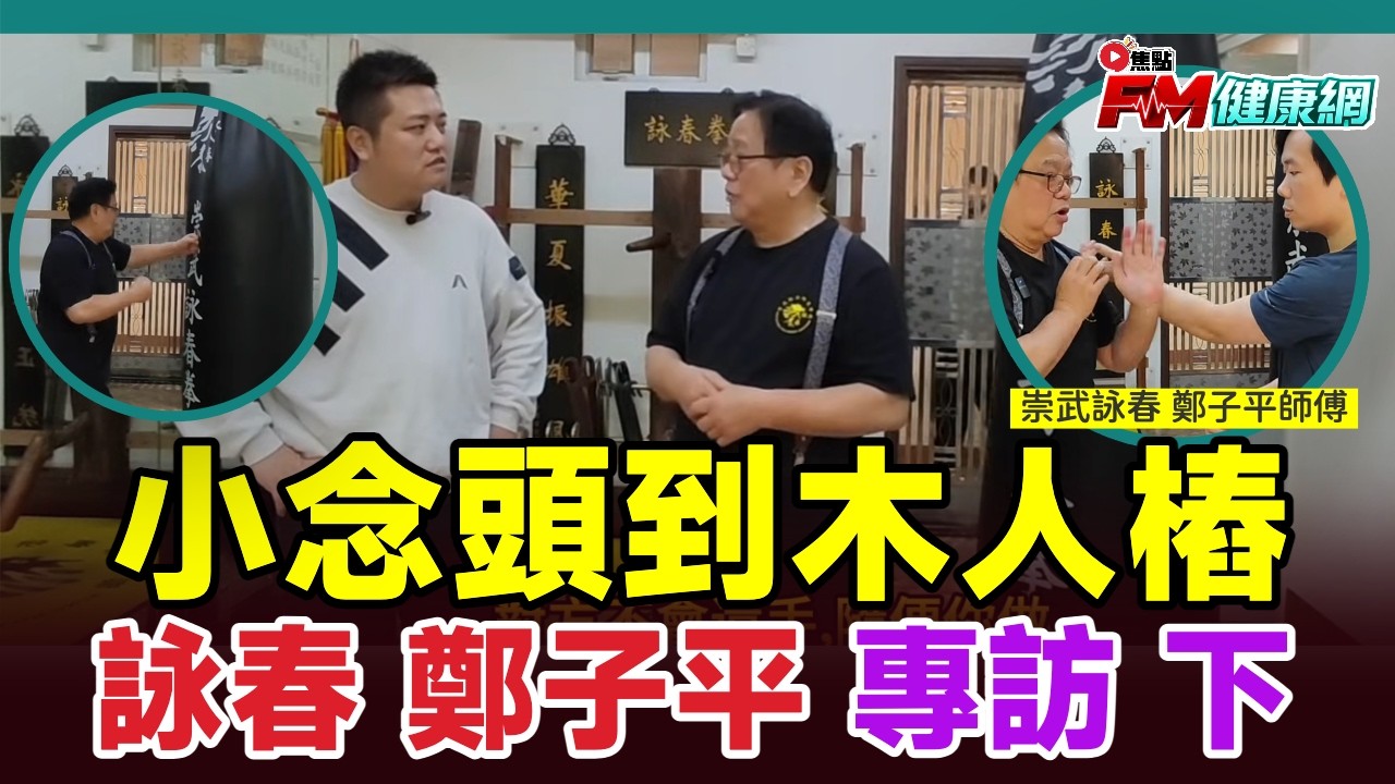 祟武詠春「鄭子平」師傅專訪（下）︱如何傳承葉問正統？從小念頭到木人樁，深入解析香港詠春未來發展路向︱#FM健康網