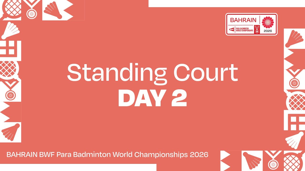 Day 2 Standing Court | BAHRAIN BWF Para Badminton World Championships 2026