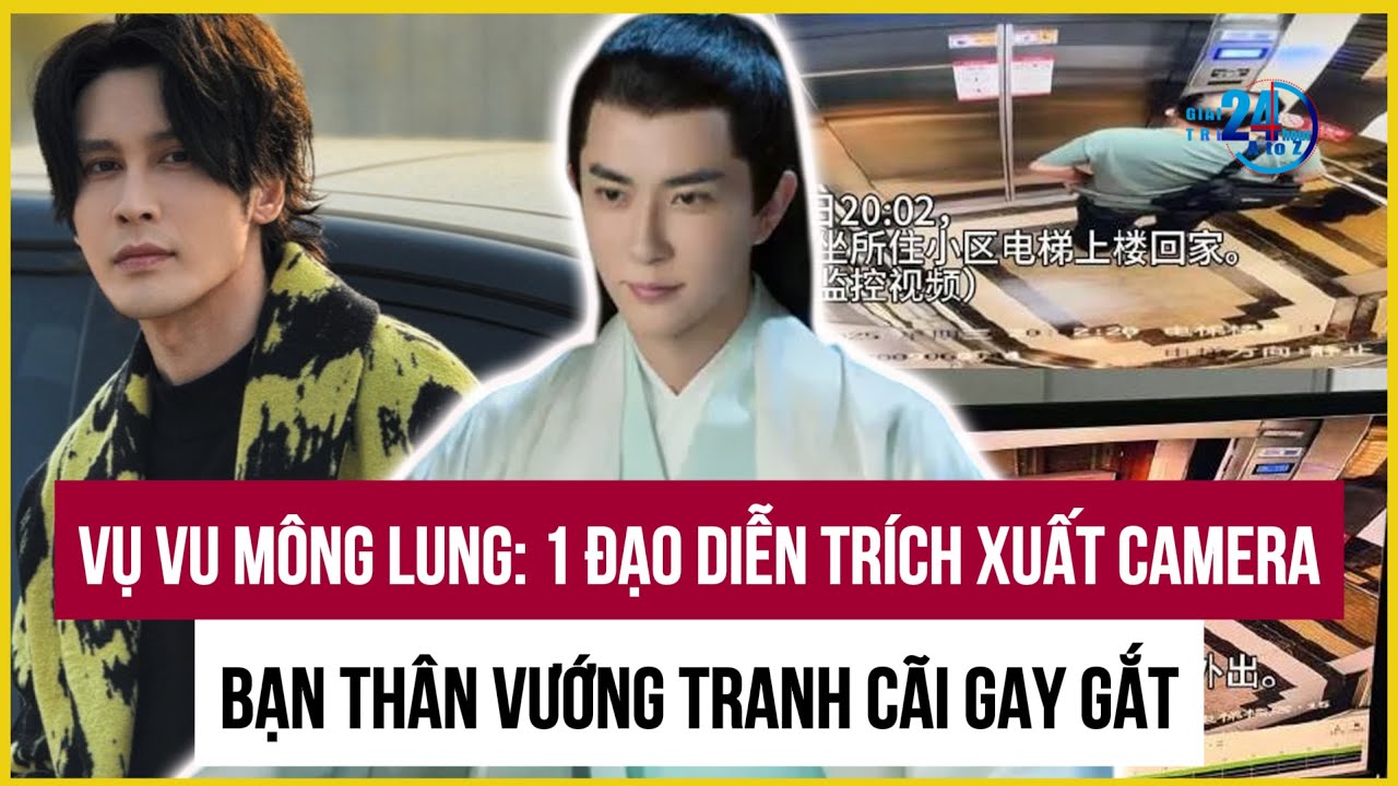 Vụ Vu Mông Lung: 1 đạo diễn trích xuất camera giám sát,  bạn thân vướng tranh cãi gay gắt