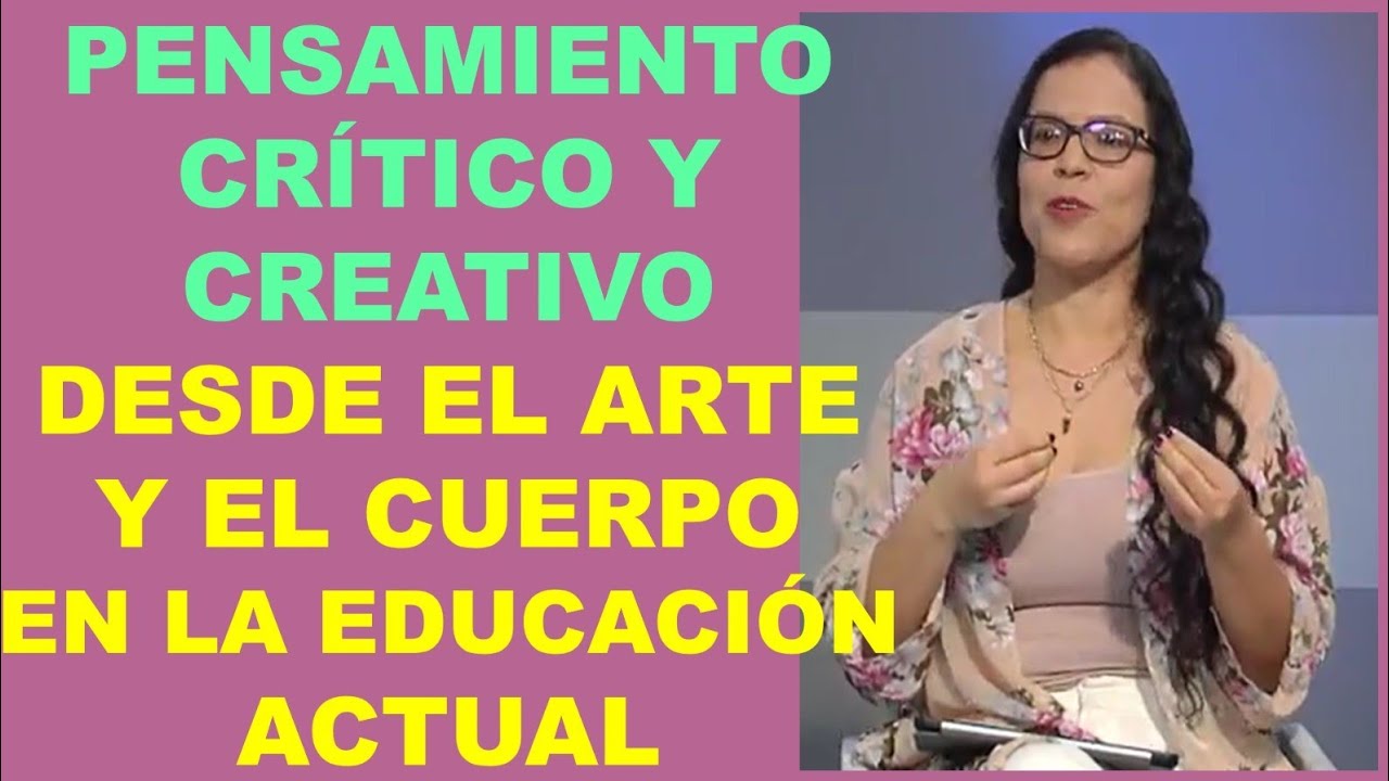 PENSAMIENTO CRÍTICO Y CREATIVO DESDE EL ARTE Y EL CUERPO EN LA EDUCACIÓN ACTUAL.