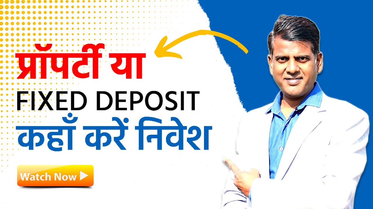 Real Estate Vs Fixed Deposit - पैसा रियल एस्टेट में निवेश करें या बैंक FD में?