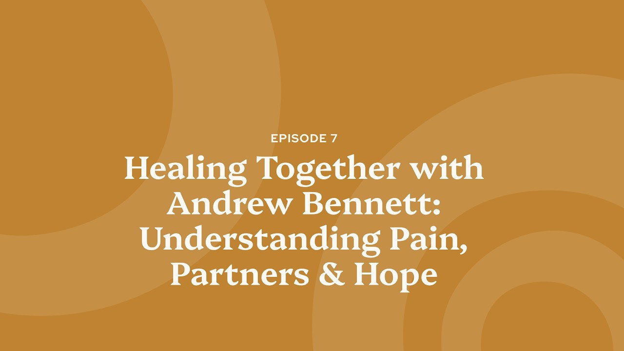 Episode 7 | Healing Together with Andrew Bennett