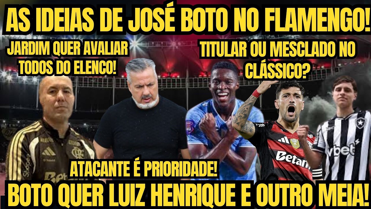 AS IDEIAS DE JOSÉ BOTO NO FLAMENGO! TEM SAÍDAS E SONHA COM LUIZ HENRIQUE! JARDIM QUER AVALIAR GRUPO!