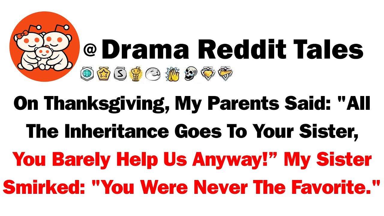 On Thanksgiving, My Parents Said: 'All The Inheritance Goes To Your Sister, You Barely Help Us...