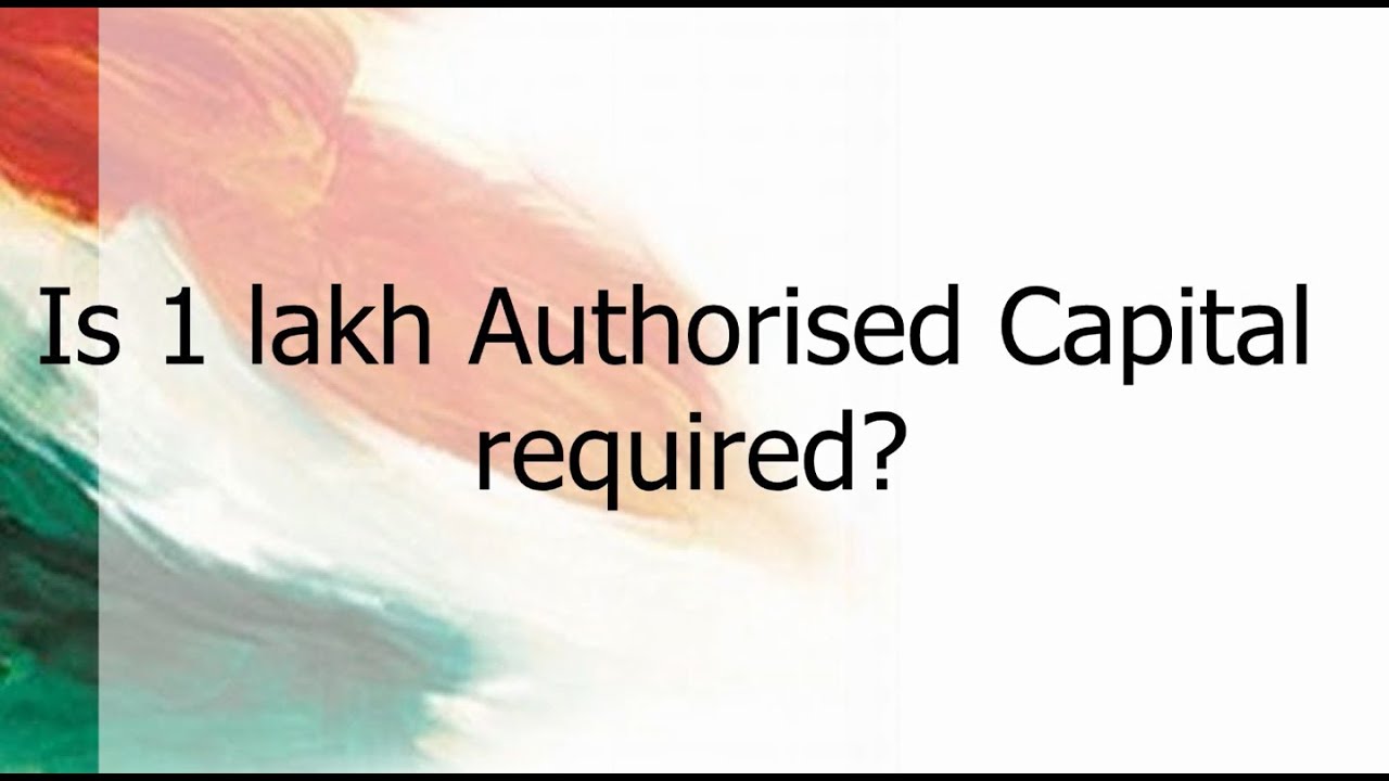 Is 1 lakh Authorised Capital required?