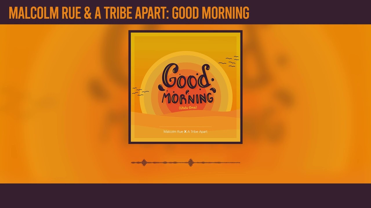 Malcolm Rue and A Tribe Apart - Good Morning (Ututu Oma)