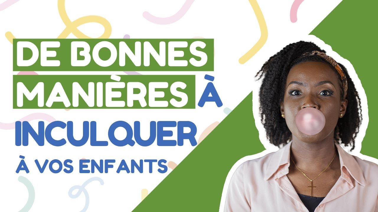 Vidéo 43/52 : Quelques bonnes manières à inculquer à vos enfants !