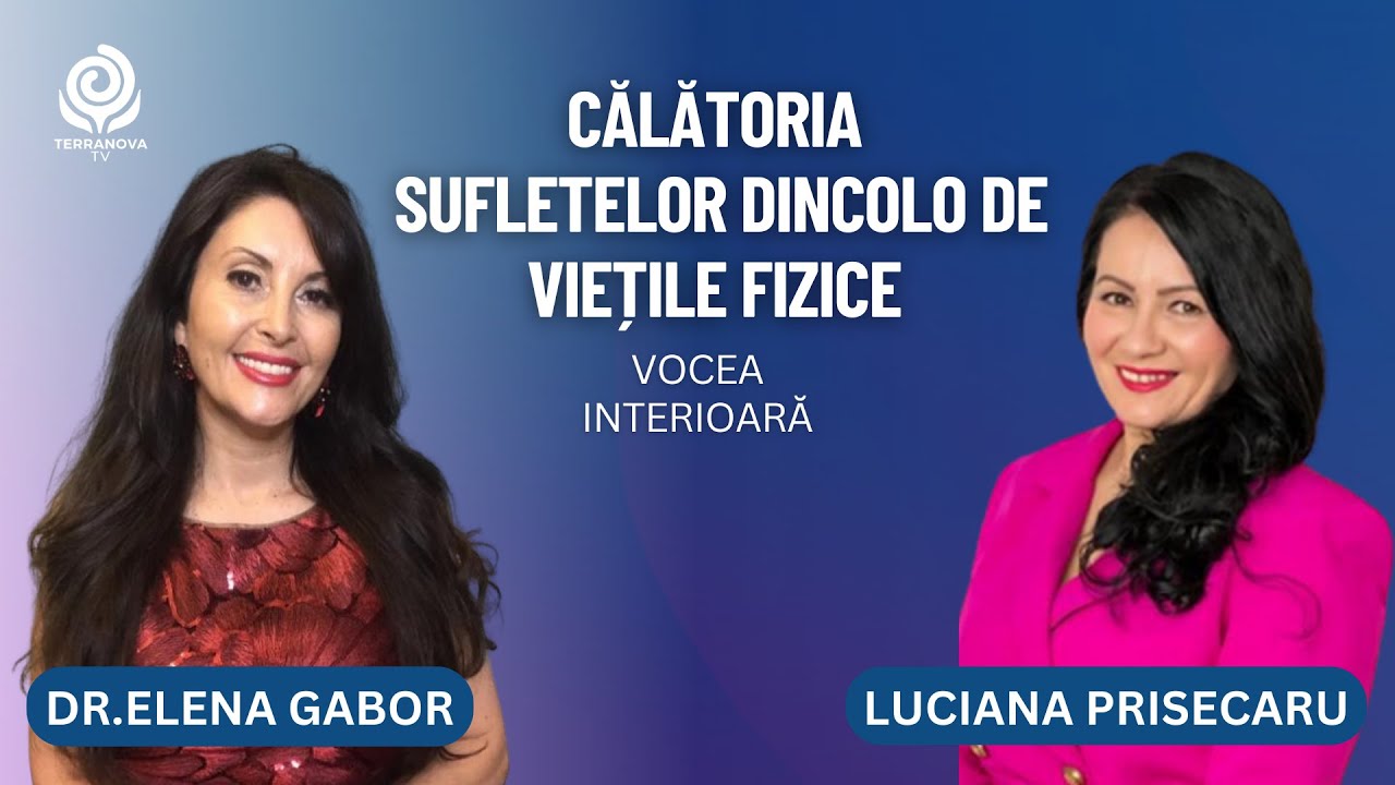 Călătoria sufletelor dincolo de viețile fizice | Luciana Prisecaru și Elena Gabor | Vocea Interioară