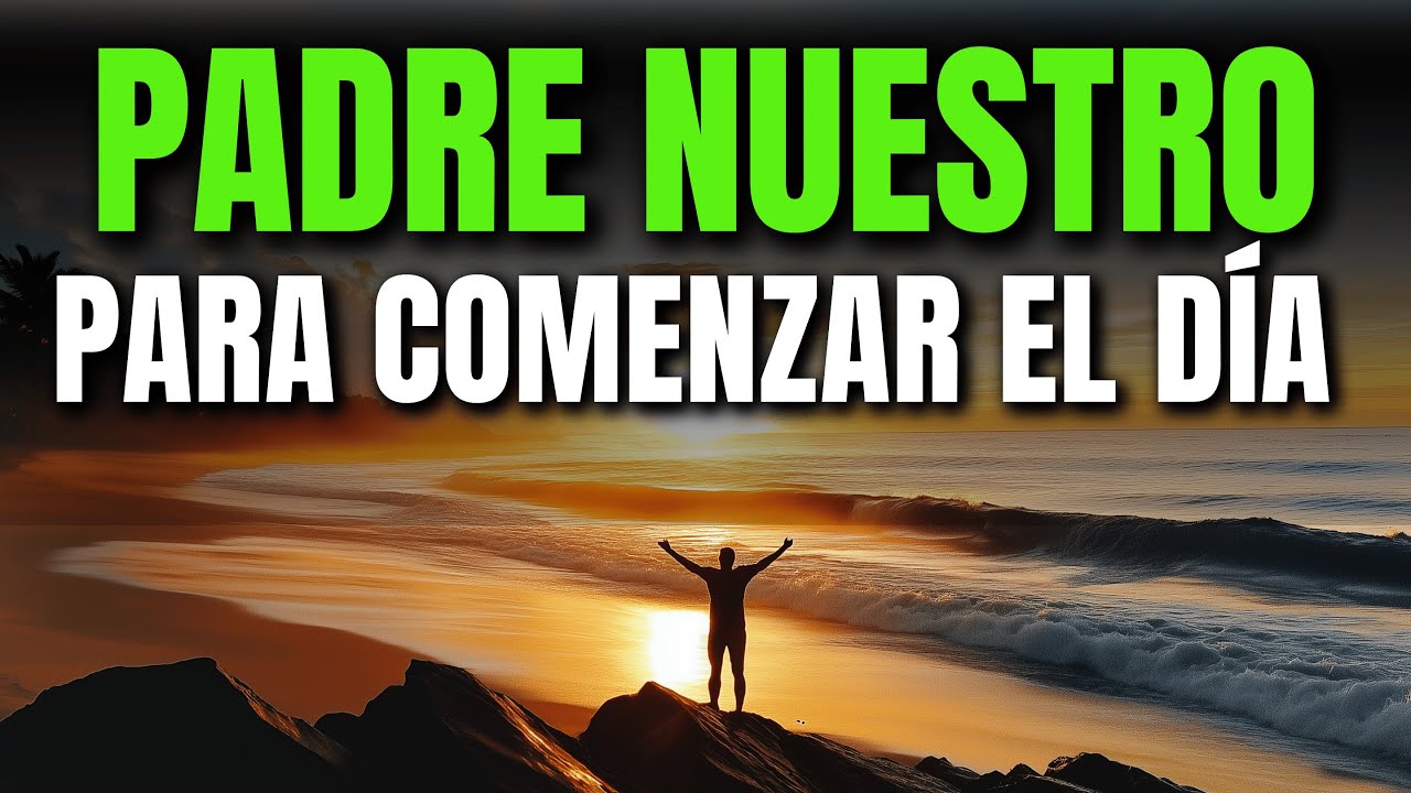 PADRE NUESTRO PARA COMENZAR EL DÍA CON DIOS | ORACIÓN DE LA MAÑANA