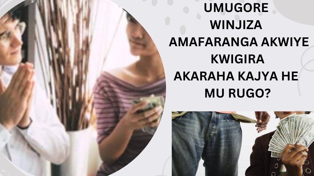 ESE KOKO UMUGORE WINJIZA AMAFARANGA AKWIYE KWIGIRA INDAKORWAHO AKABA ARI WE UYOBORA URUGO