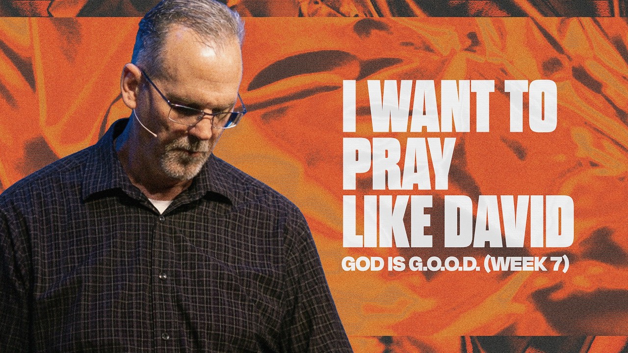 I Want To Pray Like David | God Is G.O.O.D. (Week 7) | Pastor Dan Kopp
