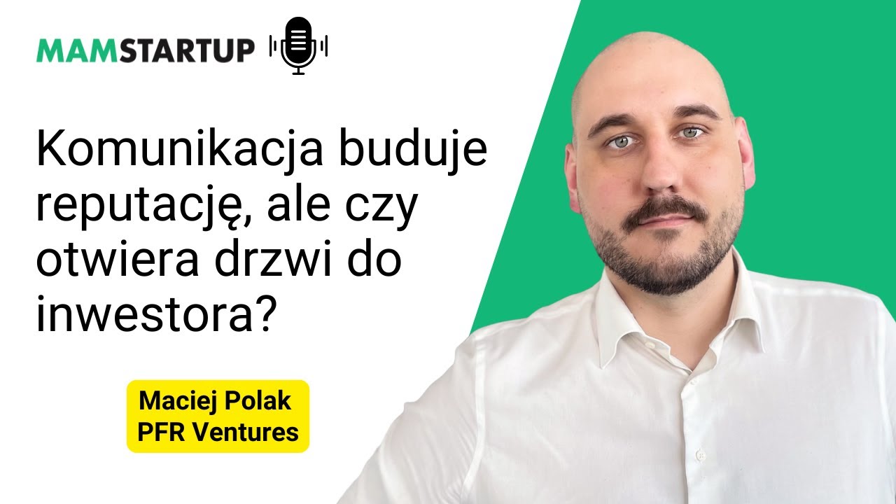 Komunikacja buduje reputację, ale czy otwiera drzwi do inwestora? | Maciej Polak, PFR Ventures