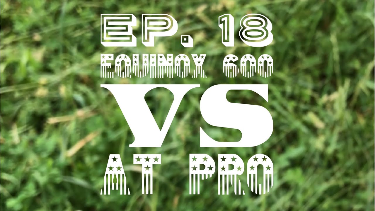 Episode #18 Equinox 600 vs AT PRO - a Memorial Day Battle