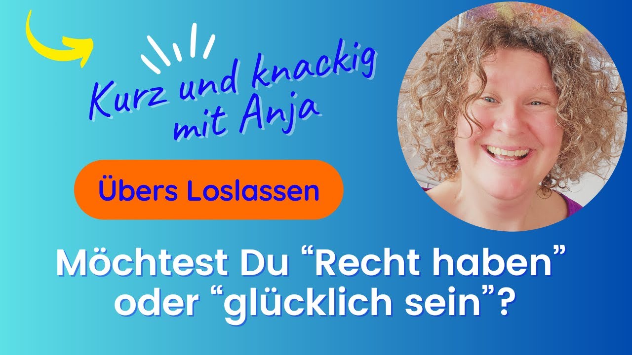 &Uuml;bers Loslassen: M&ouml;chtest Du Recht haben oder gl&uuml;cklich sein?
