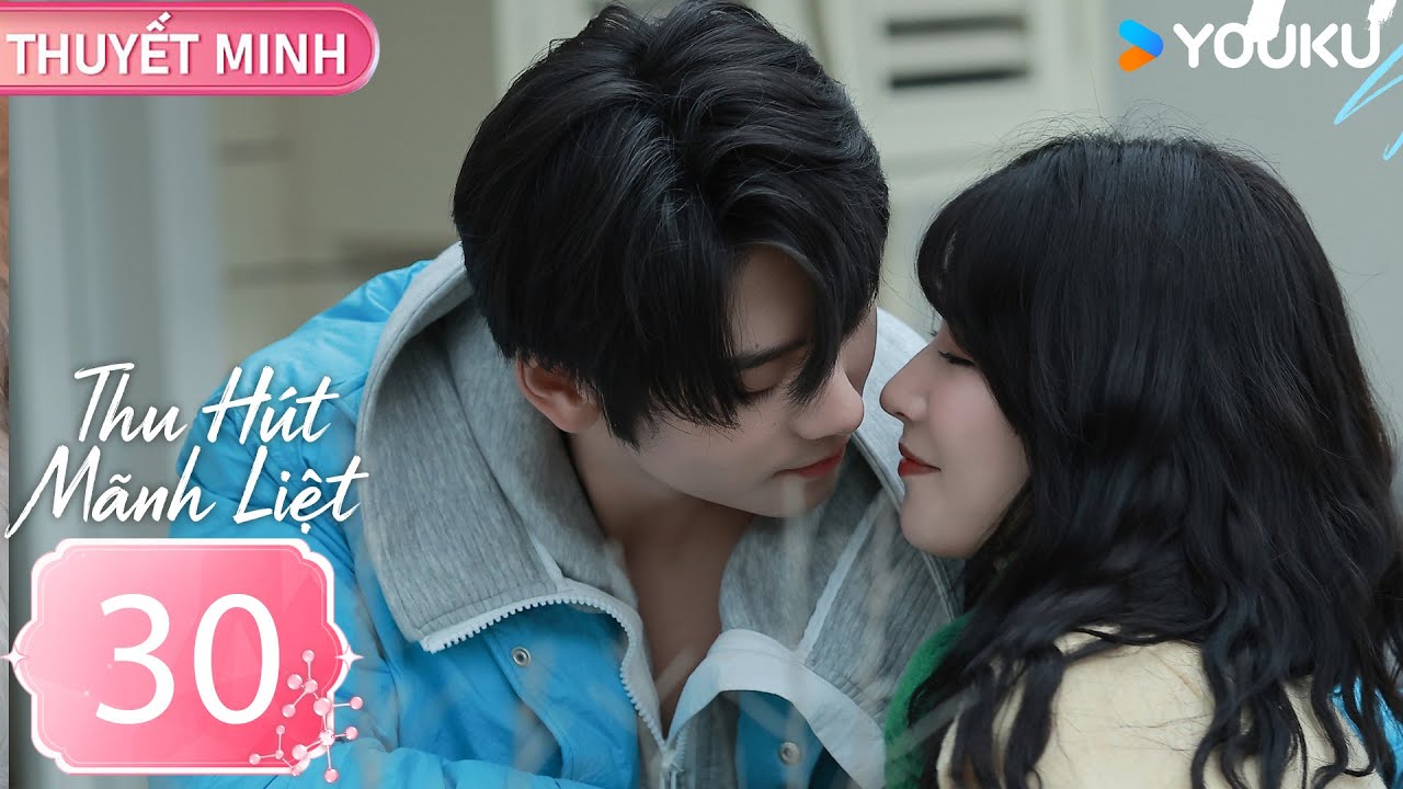 [THUYẾT MINH] Thu Hút Mãnh Liệt - EP30 (CLIP) | Phương Cẩn & Thôi Vũ Hâm | YOUKU