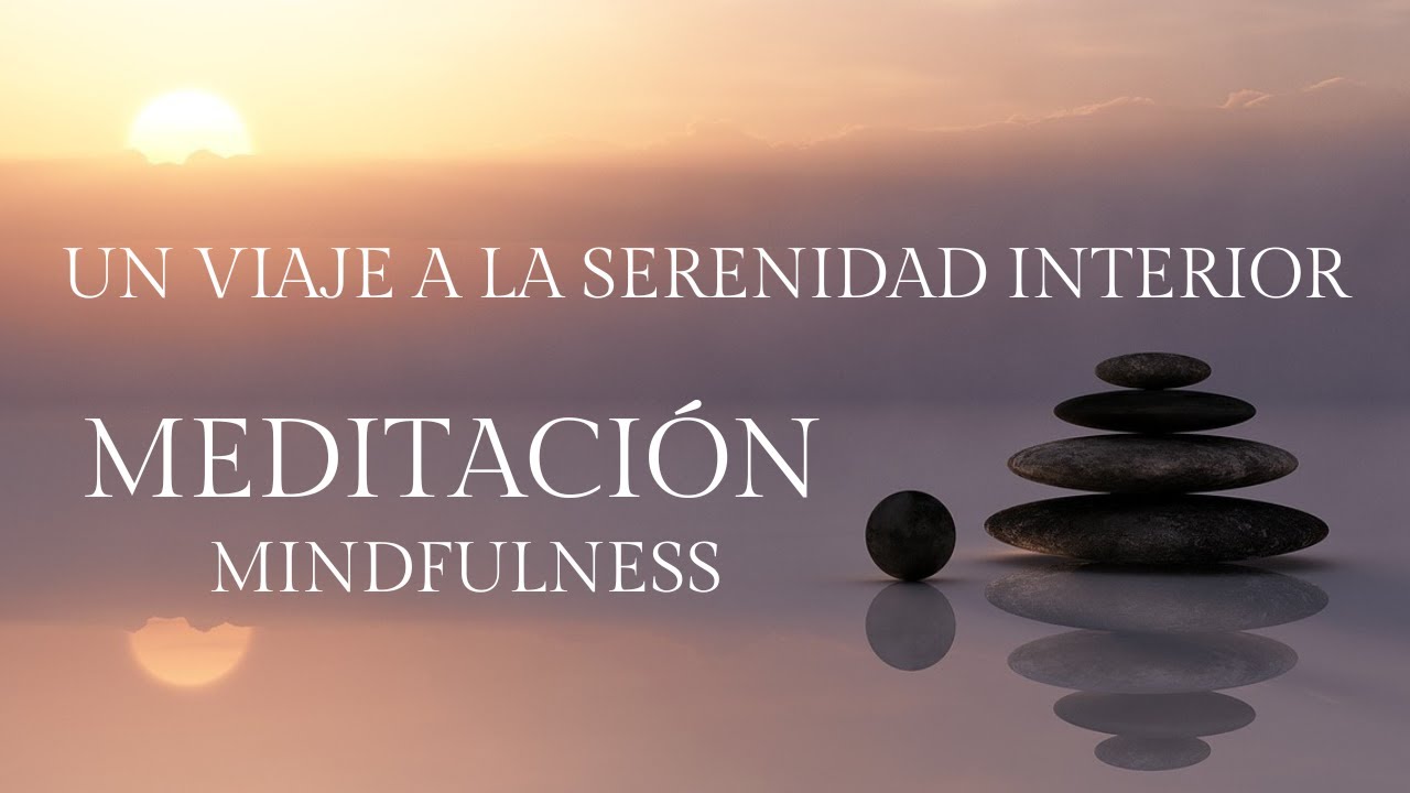 MEDITACIÓN MINDFULNESS. Un viaje a la SERENIDAD interior.