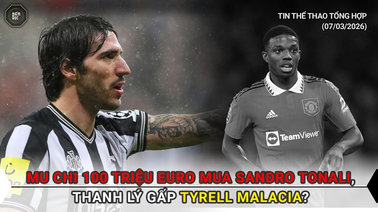MU chi 100 TRIỆU EURO mua Sandro Tonali, thanh lý gấp Tyrell Malacia? | Tin Thể thao 07/03/2026