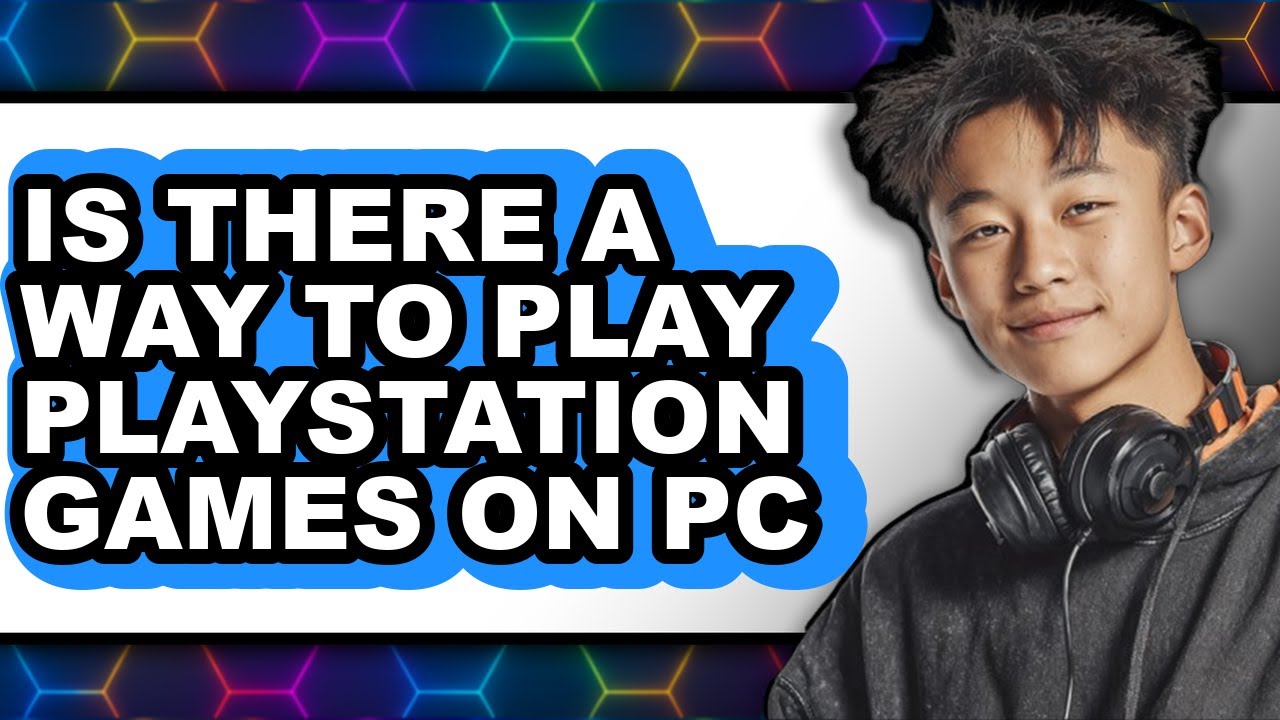 Is There a Way to Play PlayStation Games on PC 2025 - Easy Guide